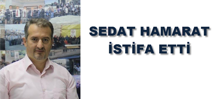 Sedat Hamarat istifa etti.