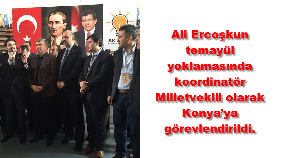 Ali Ercoşkun temayül yoklamasında koordinatör Milletvekili olarak Konya’ya görevlendirildi.